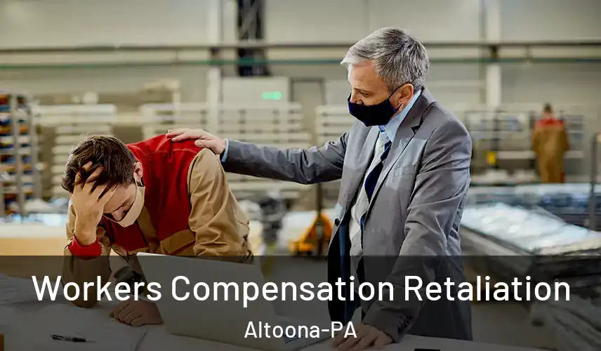 Workers Compensation Retaliation Altoona-PA