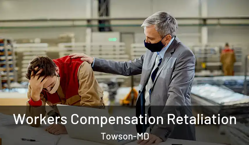 Workers Compensation Retaliation Towson-MD
